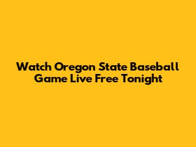 Watch Oregon State Baseball Game Live Free Tonight