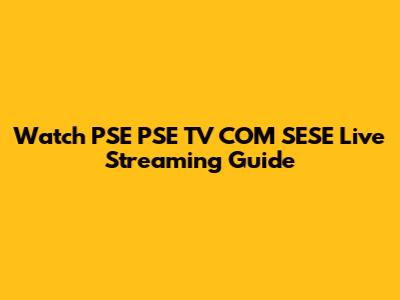 Watch PSE PSE TV COM SESE Live Streaming Guide