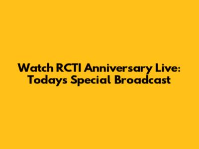 Watch RCTI Anniversary Live: Today's Special Broadcast