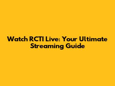 Watch RCTI Live: Your Ultimate Streaming Guide