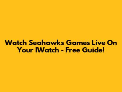Watch Seahawks Games Live On Your IWatch - Free Guide!