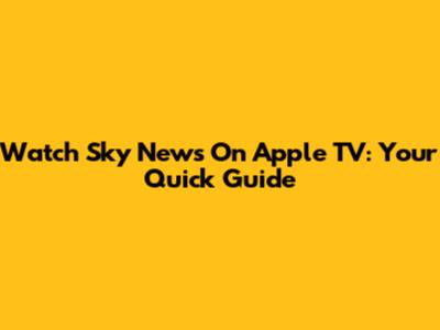 Watch Sky News On Apple TV: Your Quick Guide