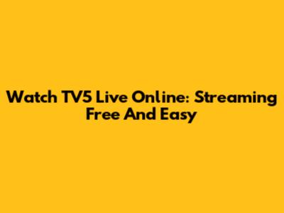 Watch TV5 Live Online: Streaming Free And Easy
