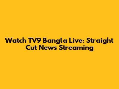 Watch TV9 Bangla Live: Straight Cut News Streaming