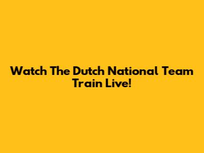 Watch The Dutch National Team Train Live!