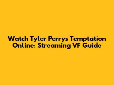 Watch Tyler Perry's Temptation Online: Streaming VF Guide