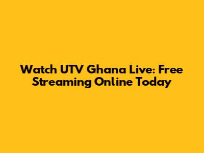 Watch UTV Ghana Live: Free Streaming Online Today