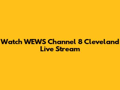 Watch WEWS Channel 8 Cleveland Live Stream