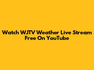 Watch WJTV Weather Live Stream Free On YouTube