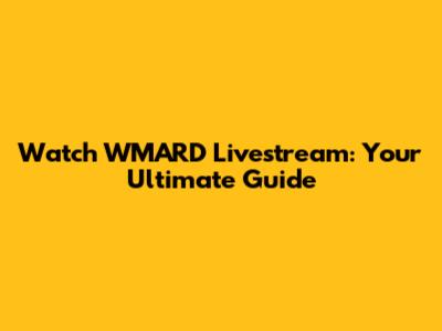 Watch WMARD Livestream: Your Ultimate Guide