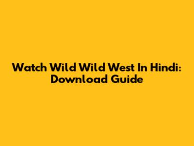 Watch Wild Wild West In Hindi: Download Guide