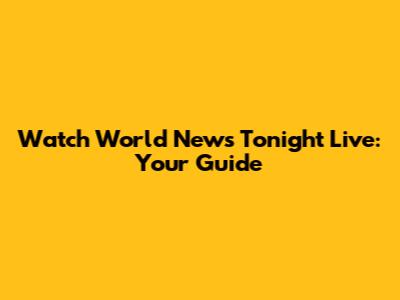 Watch World News Tonight Live: Your Guide