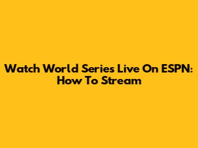 Watch World Series Live On ESPN: How To Stream
