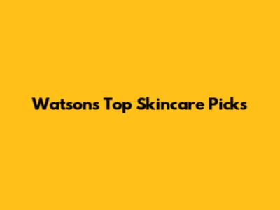 Watson's Top Skincare Picks