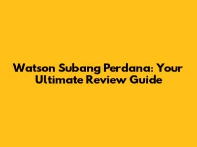 Watson Subang Perdana: Your Ultimate Review Guide
