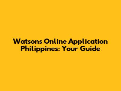 Watsons Online Application Philippines: Your Guide