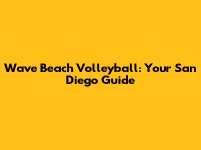 Wave Beach Volleyball: Your San Diego Guide