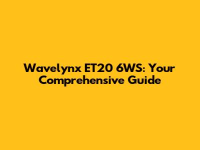 Wavelynx ET20 6WS: Your Comprehensive Guide
