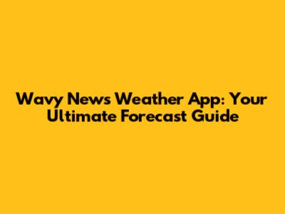Wavy News Weather App: Your Ultimate Forecast Guide