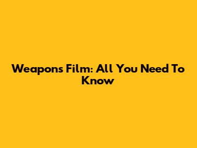 Weapons Film: All You Need To Know