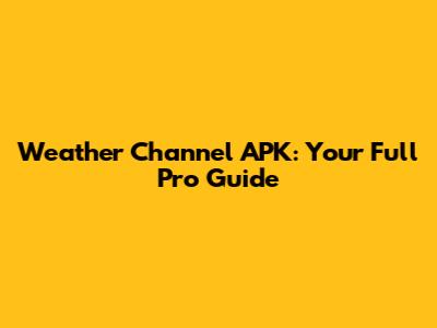 Weather Channel APK: Your Full Pro Guide