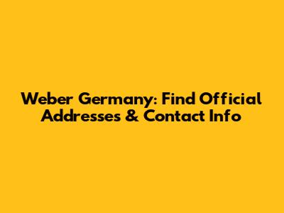 Weber Germany: Find Official Addresses & Contact Info
