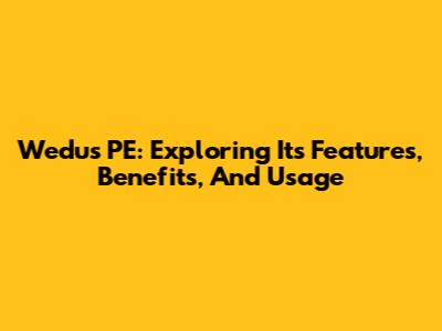 Wedus PE: Exploring Its Features, Benefits, And Usage