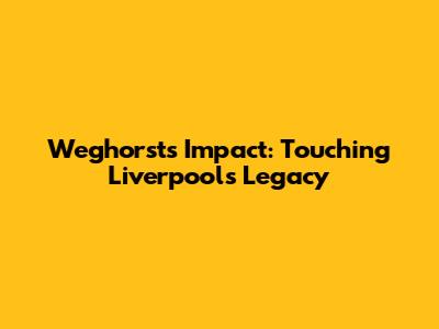 Weghorst's Impact: Touching Liverpool's Legacy