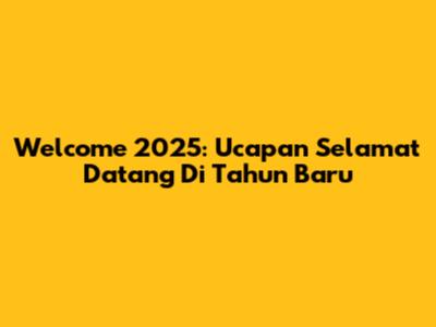 Welcome 2025: Ucapan Selamat Datang Di Tahun Baru