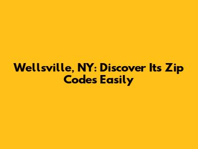Wellsville, NY: Discover Its Zip Codes Easily