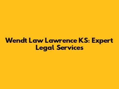 Wendt Law Lawrence KS: Expert Legal Services