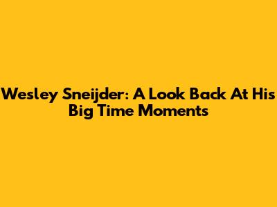 Wesley Sneijder: A Look Back At His Big Time Moments