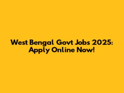 West Bengal Govt Jobs 2025: Apply Online Now!