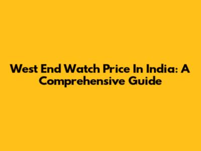 West End Watch Price In India: A Comprehensive Guide