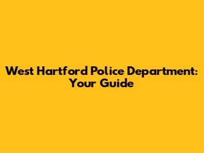 West Hartford Police Department: Your Guide