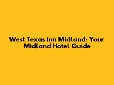 West Texas Inn Midland: Your Midland Hotel Guide