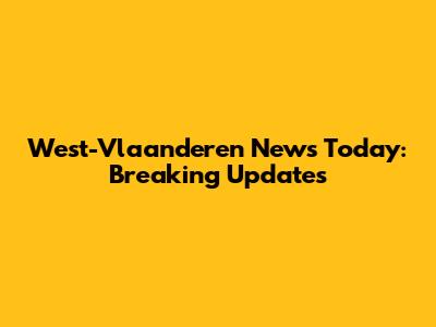 West-Vlaanderen News Today: Breaking Updates