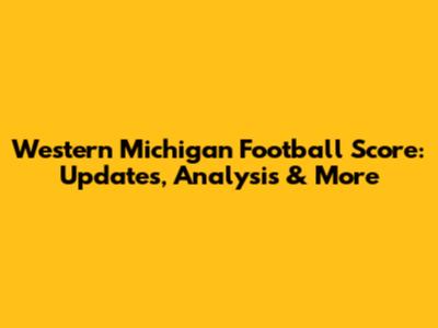 Western Michigan Football Score: Updates, Analysis & More