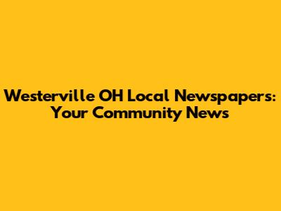 Westerville OH Local Newspapers: Your Community News