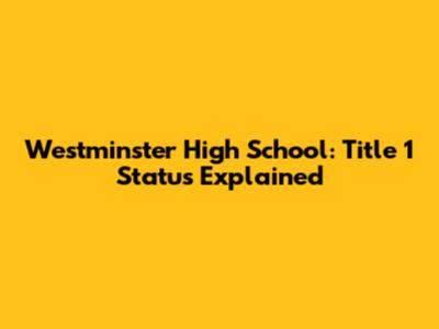 Westminster High School: Title 1 Status Explained