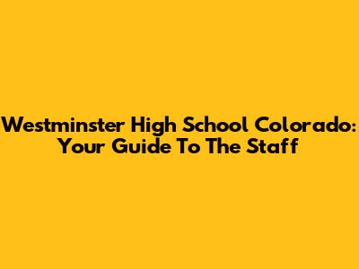 Westminster High School Colorado: Your Guide To The Staff