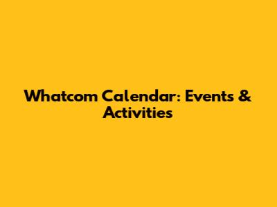 Whatcom Calendar: Events & Activities