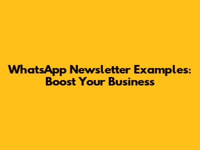 WhatsApp Newsletter Examples: Boost Your Business