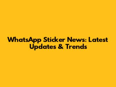 WhatsApp Sticker News: Latest Updates & Trends