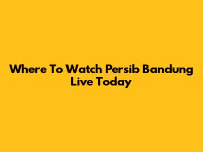 Where To Watch Persib Bandung Live Today