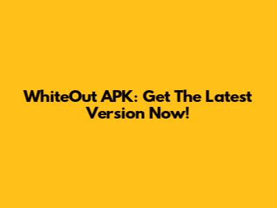 WhiteOut APK: Get The Latest Version Now!