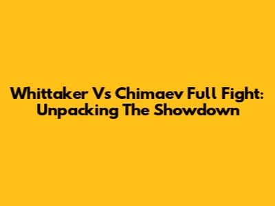 Whittaker Vs Chimaev Full Fight: Unpacking The Showdown