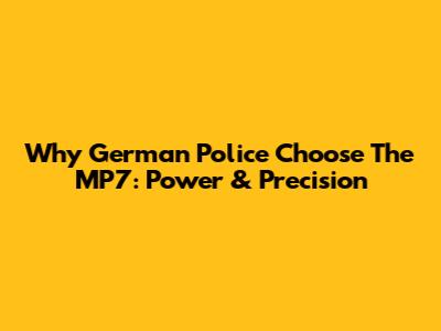 Why German Police Choose The MP7: Power & Precision