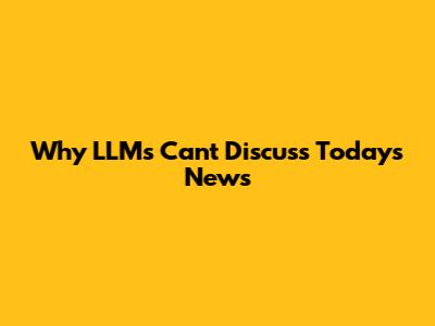 Why LLMs Can't Discuss Today's News