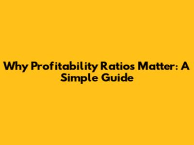 Why Profitability Ratios Matter: A Simple Guide